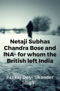 Netaji Subhas Chandra Bose and INA– for whom the British left India(Pictographic)
