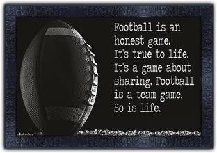 Poster N Frames 409-MOTIVATIONAL QUOTES football is an honest game its true to life its a game about sharing football is a team game so is life. with Wooden Synthetic Frame Digital Reprint 13.5 inch x 19 inch Painting