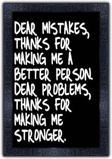 pnf 782-MOTIVATIONAL QUOTES dear mistakes thanks for making me abetter parson dear problems thanks for making me stornger. with Wooden Synthetic Frame Digital Reprint 19 inch x 13.5 inch Painting