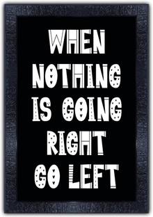 pnf 648-MOTIVATIONAL QUOTES when nothing is going right go left with Wooden Synthetic Frame Digital Reprint 19 inch x 13.5 inch Painting
