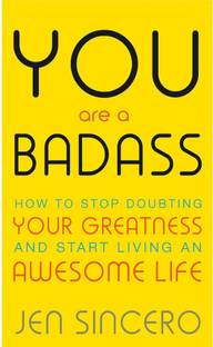 You Are A Badass: How To Stop Doubting Your Greatness And Start Living An Awesome Life