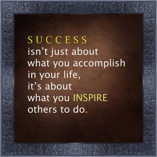 pnf 462-MOTIVATIONAL QUOTES success isnt just about what you accomplish in your life its about what you inspire others to do. with Wooden Synthetic Frame Digital Reprint 13 inch x 13 inch Painting