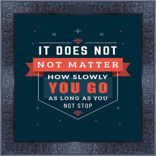 pnf 579-MOTIVATIONAL QUOTES it does not not matter hoew slowly you go as long as you not stop with Wooden Synthetic Frame Digital Reprint 13 inch x 13 inch Painting