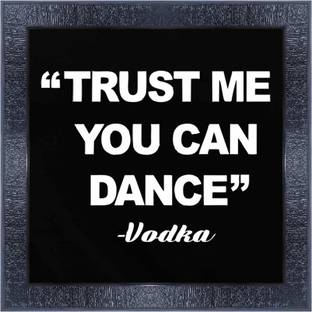 pnf 1188-MOTIVATIONAL QUOTES trust me you can dance vodka with Wooden Synthetic Frame Digital Reprint 13 inch x 13 inch Painting