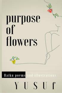 Purpose of Flowers - Haiku Poems and Illustrations