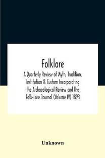Folklore; A Quarterly Review Of Myth, Tradition, Institution & Custom Incorporating The Archaeological Review And The Folk-Lore Journal (Volume Iv) 1893