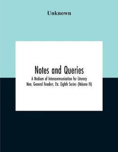 Notes And Queries; A Medium Of Intercommunication For Literary Men, General Readers, Etc. Eighth Series- (Volume Iv)