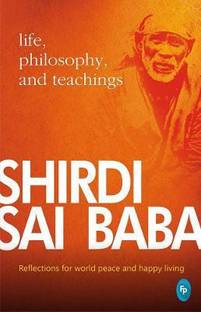 Shirdi Sai Baba: Life, Philosophy & Teachings  - Reflections for World Peace and Happy Living
