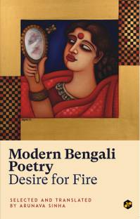 MODERN BENGALI POETRY: DESIRE FOR FIRE | Indian Edition | Best Bengali Poems in Translation | Translated By Arunava Sinha