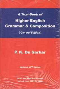 A TEXT BOOK OF HIGHER ENGLISH GRAMMAR & COMPOSITION (ENGLISH VERSION) GENERAL EDITION - P.K. DE SARKAR (UPDATED 51st EDITION) UPSC AND WBCS QUESTIONS SOLVED FROM 2001 TO 2020