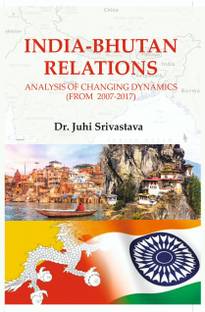 INDIA-BHUTAN RELATIONS:Analysis of Changing Dynamics(From-2007-2017)
