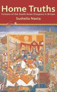Home Truths: Fictions of the South Asian Diaspora in Britain