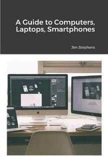 A Guide to Computers, Laptops, Smartphones