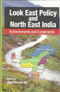 Look East Policy and North East India: Achievements and Constraints