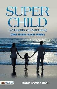 Super Child by Rohit Mehra: A Book on Child Development and Potential: 52 Habits for Parenting: You Can Make Your Child a Super-Child! ROHIT MEHRA