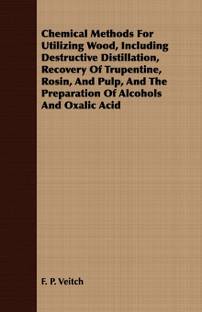Chemical Methods For Utilizing Wood, Including Destructive Distillation, Recovery Of Trupentine, Rosin, And Pulp, And The Preparation Of Alcohols And Oxalic Acid