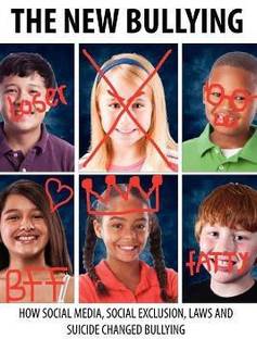 The New Bullying-How social media, social exclusion, laws and suicide have changed our definition of bullying, and what to do about it