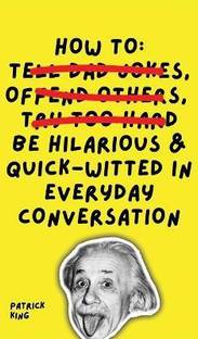How To Be Hilarious and Quick-Witted in Everyday Conversation