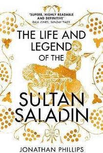 The Life and Legend of the Sultan Saladin