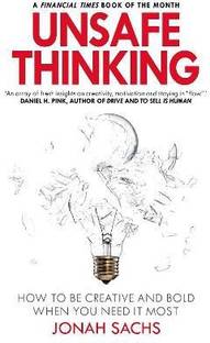Unsafe Thinking: How to be Creative and Bold When You Need It Most