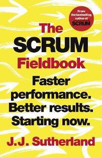 The Scrum Fieldbook  - Faster Performance. Better Results. Starting Now.