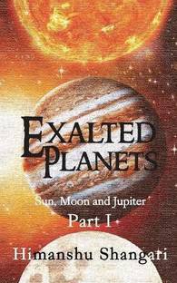 Exalted Planets - Part I  - Sun, Moon and Jupiter