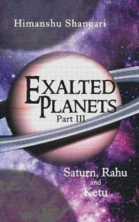 Exalted Planets - Part III  - Saturn, Rahu and Ketu