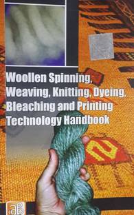 Woollen Spinning, Weaving, Knitting, Dyeing, Bleaching and Printing Technology Handbook