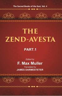 The Sacred Books of the East (THE ZEND-AVESTA, PART-I: THE VENDIDAD)