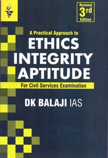 A Practical Approach To ETHICS INTEGRITY APTITUDE For Civil Services Examinations,Revised 3rd Edition, By D K Balaji-IAS