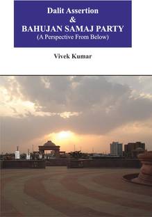 DALIT ASSERTION & BAHUJAN SAMAJ PARTY (A PERSPECTIVE FROM BELOW)