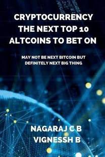 Cryptocurrency  - The Next Top 10 Altcoins to Bet On : May not be next Bitcoin but definitely next Big thing
