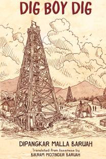 Dig Boy Dig  - A Novel on Oil Exploration In Assam