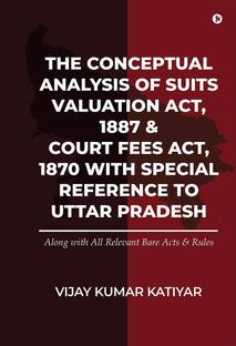 The Conceptual Analysis of Suits Valuation Act, 1887 &amp; Court Fees Act, 1870 with Special Reference to Uttar Pradesh