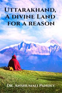 Uttarakhand, A Divine Land for a Reason
