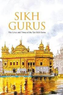 Sikh Gurus : The Life and Times of the Ten Sikh Gurus