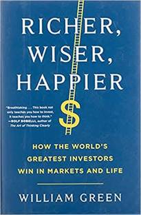 Richer, Wiser, Happier: How The World’s Greatest Investors Win In Markets And Life: How The World’s Greatest Investors Win In Markets And Life