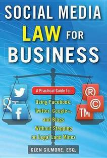 Social Media Law for Business: A Practical Guide for Using Facebook, Twitter, Google +, and Blogs Without Stepping on Legal Land Mines