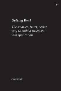 Getting Real: The Smarter, Faster, Easier Way to Build a Successful Web Application  - The Smarter, Faster, Easier Way to Build a Successful Web Application