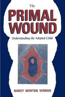 The Primal Wound: Understanding the Adopted Child  - Understanding the Adopted Child