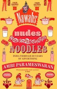 Nawabs, Nudes, Noodles  - India through 50 Years of Advertising