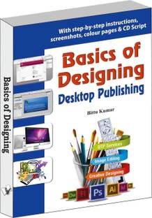 Basics of Designing - Desktop Publishing  - With step-by-step instructions, 
screenshots, colour pages & CD Script