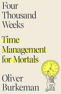 Four Thousand Weeks  - Four Thousand Weeks: Time Management for Mortals