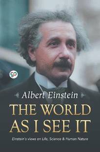 The World as I See it  - Einstein's Views on Life, Science & Human Nature