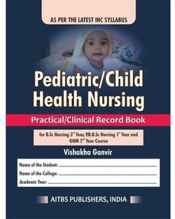 Pediatric/Child Health Nursing  - Practical/Clinical Record Book for B.Sc Nursing 3rd Year, P.B.B.Sc Nursing 1st Year and GNM 2nd Year Course