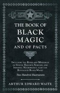 The Book of Black Magic and of Pacts;Including the Rites and Mysteries of Goetic Theurgy, Sorcery, and Infernal Necromancy, also the Rituals of Black Magic
