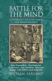 Battle for the Mind  - A Physiology of Conversion and Brain-Washing