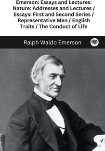 Emerson: Essays and Lectures: Nature: Addresses and Lectures / Essays: First and Second Series / Representative Men / English Traits / The Conduct of Life