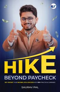 Hike Beyond Paycheck: Sky-Rocket your Income, Life & Success with 100+ Practical Learnings