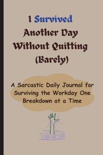 I Survived Another Day Without Quitting (Barely)  - Funny Gift Notebook Journal for Friends, Work & Gag Gift